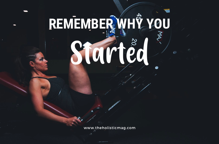 Remember why you started.