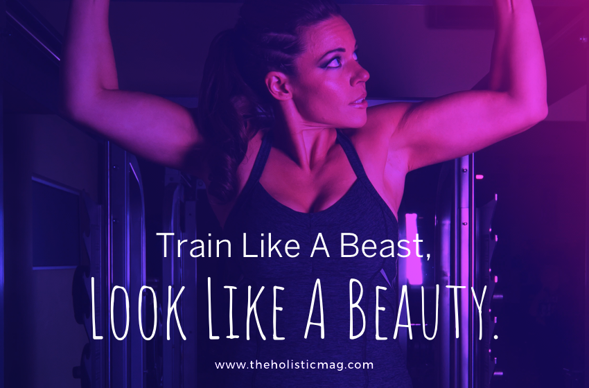 Train Like A Beast, Look Like A Beauty.
