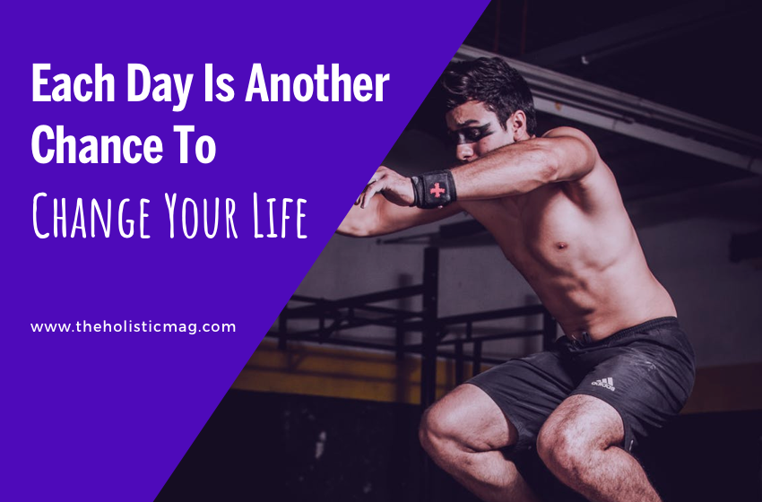 Each Day Is Another Chance To Change Your Life.
